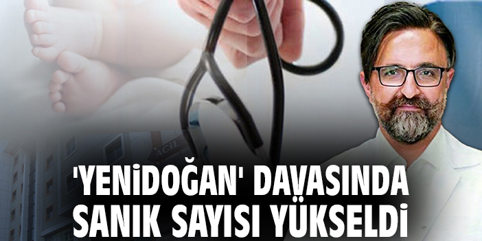 'Yenidoğan' davasında sanık sayısı yükseldi