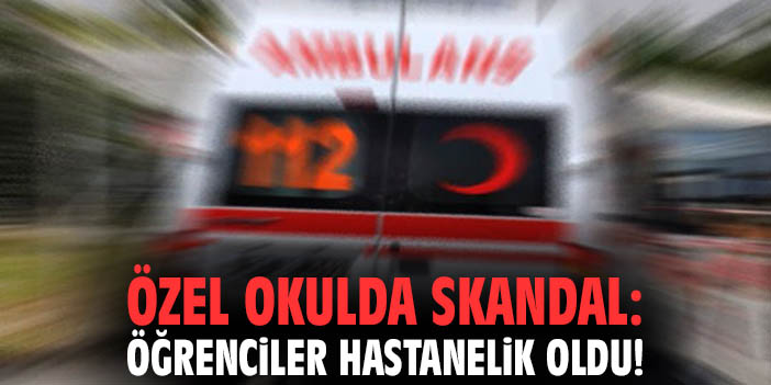 Özel okulda skandal: Öğrenciler hastanelik oldu!
