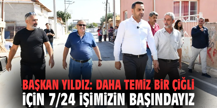 Başkan Yıldız: Daha temiz bir Çiğli için 7/24 işimizin başındayız