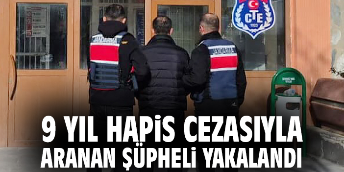 9 yıl hapis cezasıyla aranan şüpheli yakalandı
