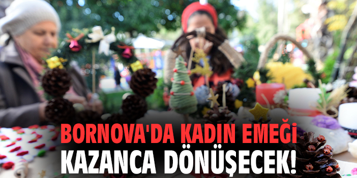 Bornova'da kadın emeği kazanca dönüşecek!