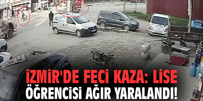 İzmir'de feci kaza: Lise öğrencisi ağır yaralandı!