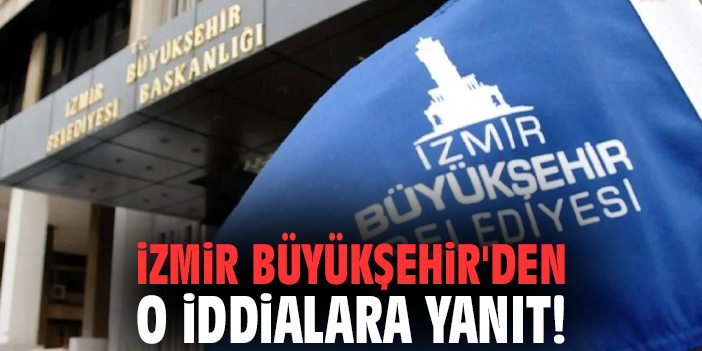İzmir Büyükşehir'den o iddialara yanıt!
