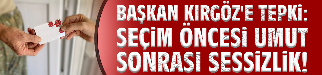Başkan Kırgöz'e tepki: Seçim öncesi umut sonrası sessizlik!