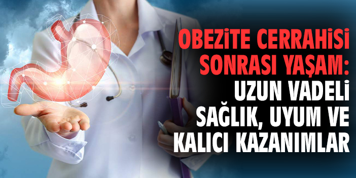 Obezite Cerrahisi Sonrası Yaşam: Uzun Vadeli Sağlık, Uyum ve Kalıcı Kazanımlar