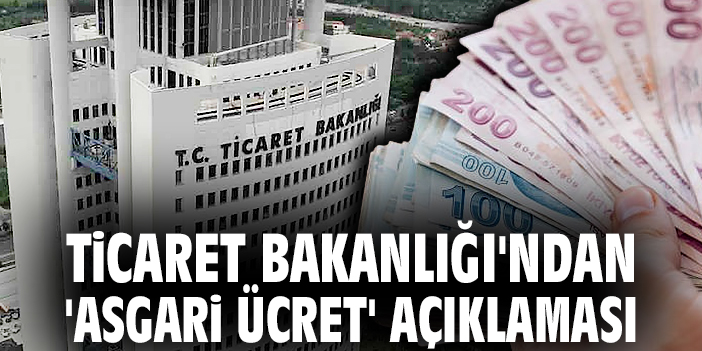 Ticaret Bakanlığı'ndan 'asgari ücret' açıklaması