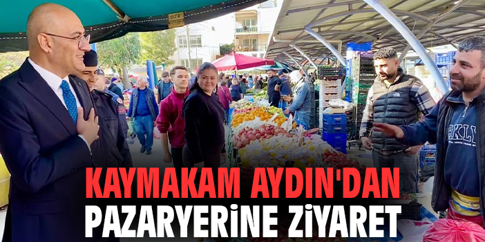 Kaymakam Aydın'dan pazaryerine ziyaret