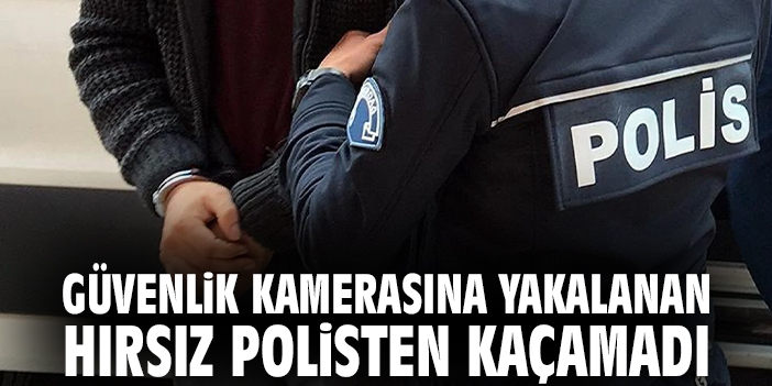 Güvenlik kamerasına yakalanan hırsız polisten kaçamadı