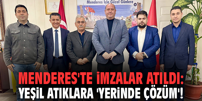 Menderes'te imzalar atıldı: Yeşil atıklara 'yerinde çözüm'!