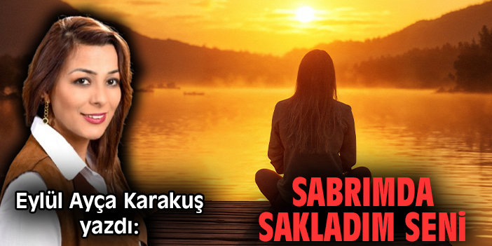 Sabrımda sakladım seni