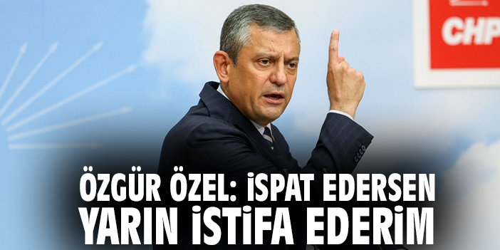 Özgür Özel: İspat edersen yarın istifa ederim