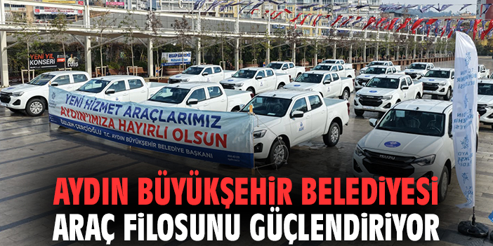 Aydın Büyükşehir Belediyesi araç filosunu güçlendiriyor