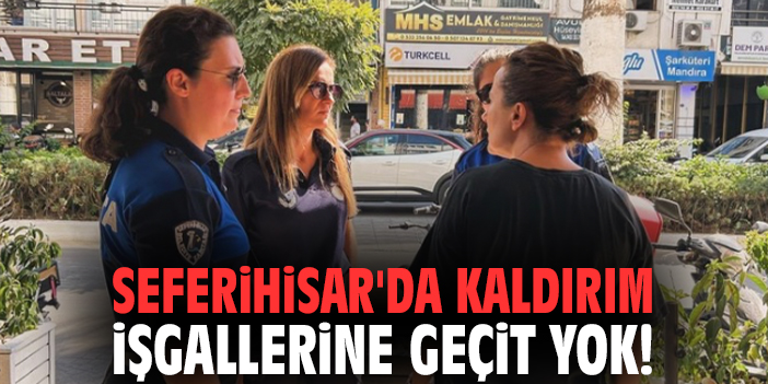 Seferihisar'da kaldırım işgallerine geçit yok!