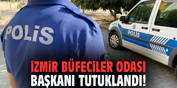 İzmir Büfeciler Odası Başkanı tutuklandı!