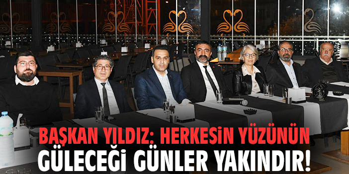 Başkan Yıldız: Herkesin yüzünün güleceği günler yakındır!