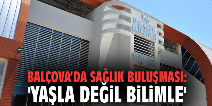 Balçova’da Sağlık Buluşması: 'Yaşla Değil Bilimle'