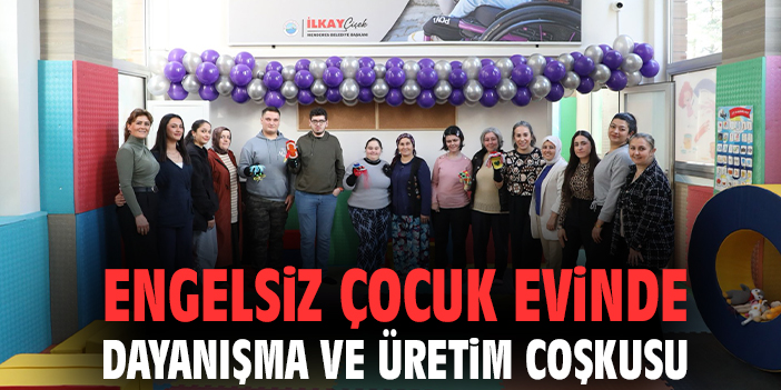 Menderes'te Engelsiz Çocuk Evinde dayanışma ve üretim coşkusu