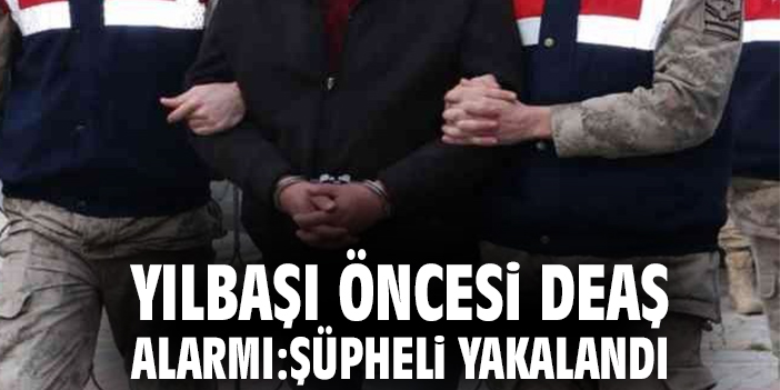 Yılbaşı Öncesi DEAŞ Alarmı: Şüpheli Yakalandı