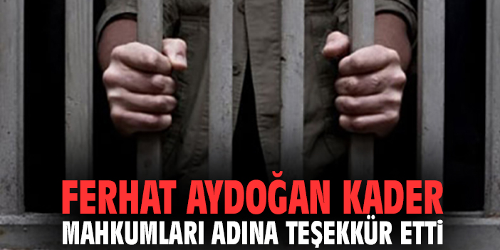 Ferhat Aydoğan kader mahkumları adına teşekkür etti