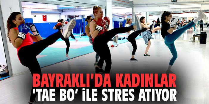 Bayraklı'da kadınlar 'Tae Bo' ile stres atıyor