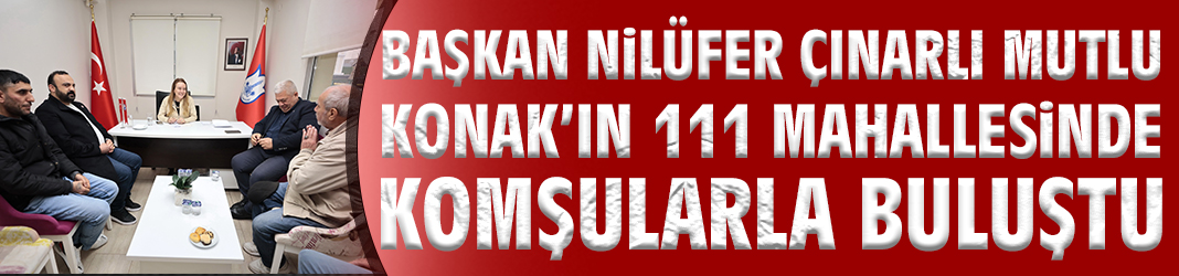 Başkan Mutlu, Konak’ın 111 mahallesinde komşularla buluştu