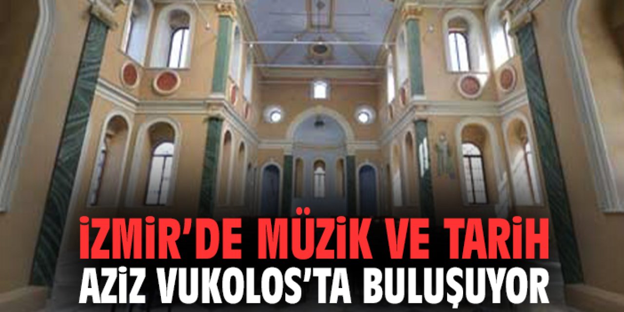 İzmir’de müzik ve tarih Aziz Vukolos’ta buluşuyor