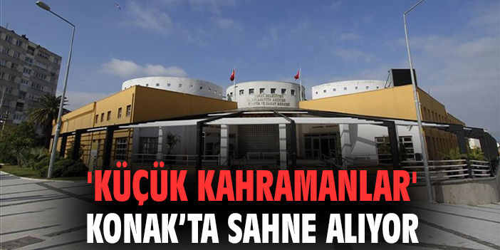 'Küçük Kahramanlar' Konak’ta Sahne Alıyor