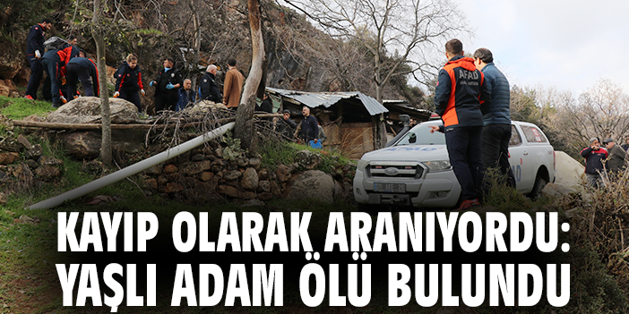 Kayıp olarak aranıyordu: Yaşlı adam ölü bulundu