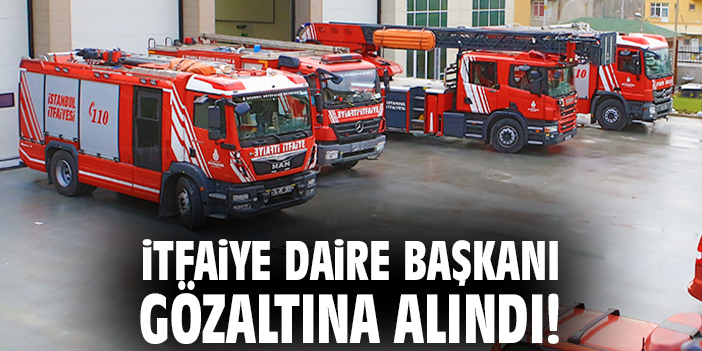 İtfaiye Daire Başkanı gözaltına alındı!