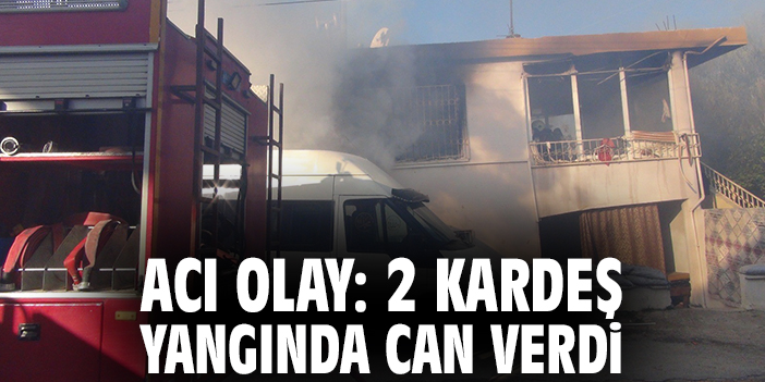 Acı olay: 2 kardeş yangında can verdi