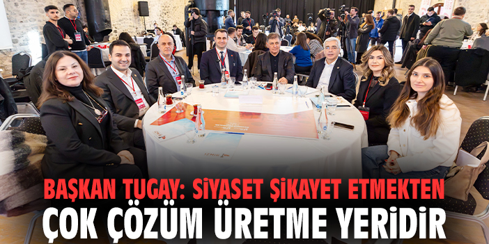 Başkan Tugay: Siyaset şikayet etmekten çok çözüm üretme yeridir