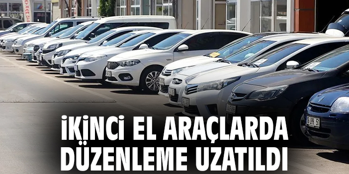 İkinci el araçlarda düzenleme uzatıldı