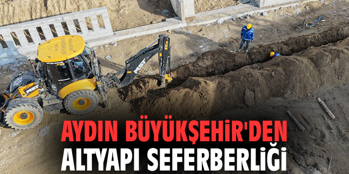 Aydın Büyükşehir'den altyapı seferberliği