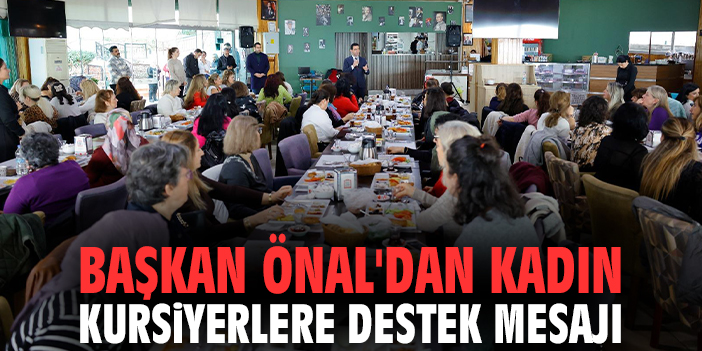 Başkan Önal'dan kadın kursiyerlere destek mesajı