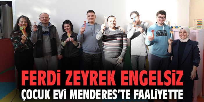 Ferdi Zeyrek Engelsiz Çocuk Evi Menderes’te faaliyette