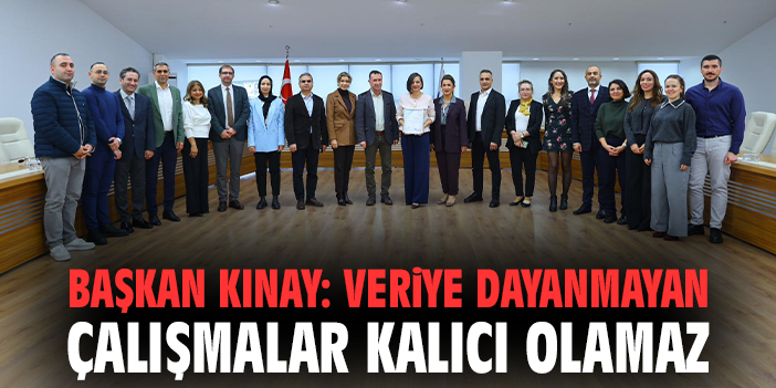 Başkan Kınay: Veriye Dayanmayan Çalışmalar Kalıcı Olamaz