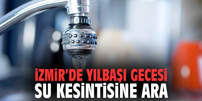 İzmir’de Yılbaşı Gecesi Su Kesintisine Ara