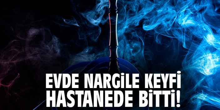 Evde Nargile Keyfi Hastanede Bitti!