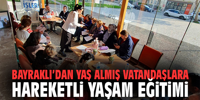 Bayraklı Belediyesi'nden Yaş Almış Vatandaşlara Hareketli Yaşam Eğitimi