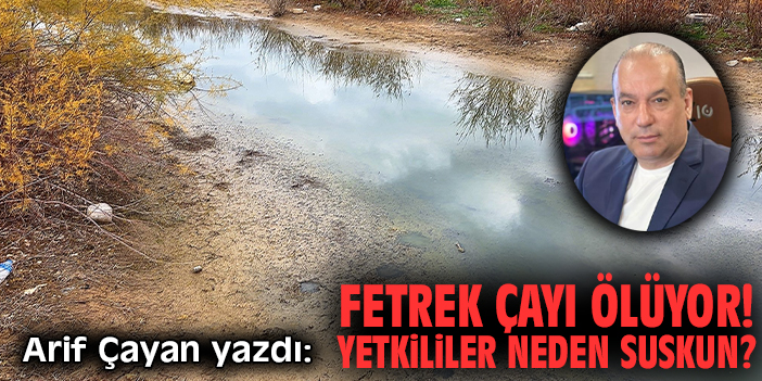 Fetrek Çayı ölüyor! Yetkililer neden suskun?