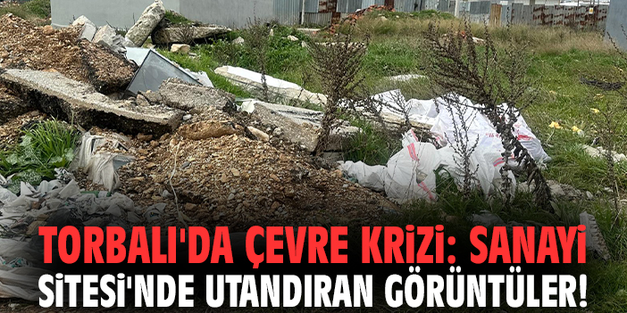 Torbalı'da çevre krizi: Sanayi Sitesi'nde utandıran görüntüler!