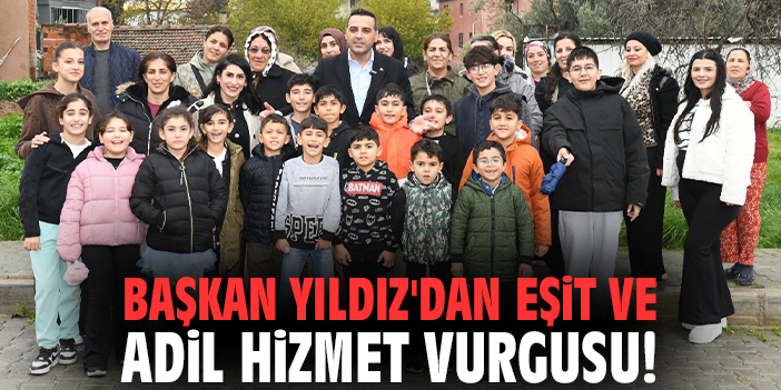 Başkan Yıldız'dan eşit ve adil hizmet vurgusu!