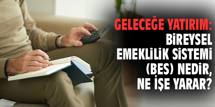Geleceğe Yatırım: Bireysel Emeklilik Sistemi (BES) Nedir, Ne İşe Yarar?