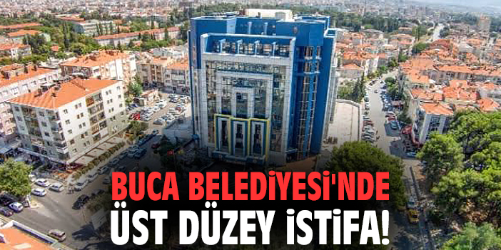 Buca Belediyesi'nde üst düzey istifa!