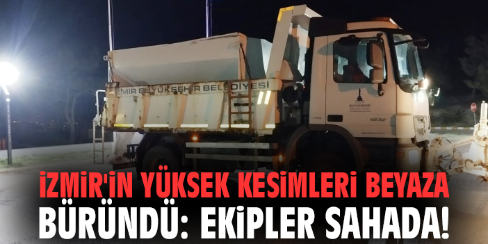 İzmir'in yüksek kesimleri beyaza büründü: Ekipler sahada!