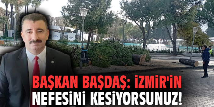 Başkan Başdaş: İzmir'in nefesini kesiyorsunuz!
