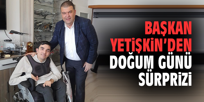 Başkan Yetişkin’den Doğum Günü Sürprizi