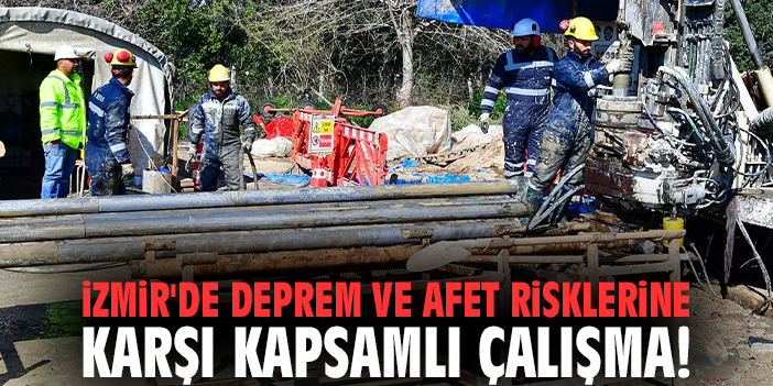 İzmir'de deprem ve afet risklerine karşı kapsamlı çalışma!