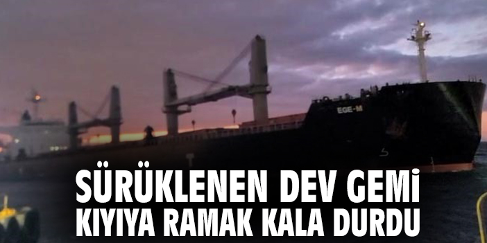 Sürüklenen dev gemi kıyıya ramak kala durdu