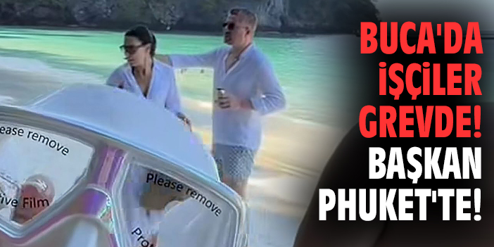 Buca'da işçiler grevde! Başkan Phuket'te!